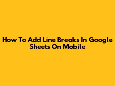 How To Add Line Breaks In Google Sheets On Mobile