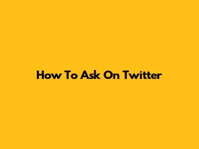 How To Ask On Twitter