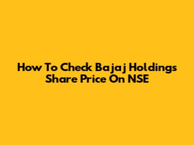 How To Check Bajaj Holdings Share Price On NSE