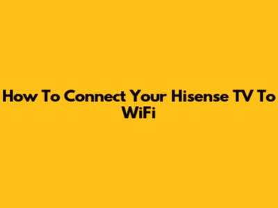 How To Connect Your Hisense TV To WiFi