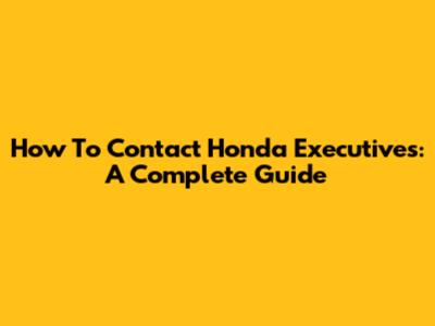 How To Contact Honda Executives: A Complete Guide