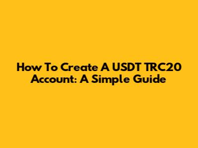 How To Create A USDT TRC20 Account: A Simple Guide