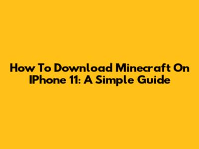 How To Download Minecraft On IPhone 11: A Simple Guide