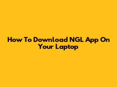 How To Download NGL App On Your Laptop