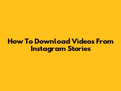 How To Download Videos From Instagram Stories