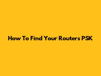 How To Find Your Router's PSK