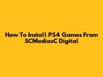 How To Install PS4 Games From SCMediasC Digital