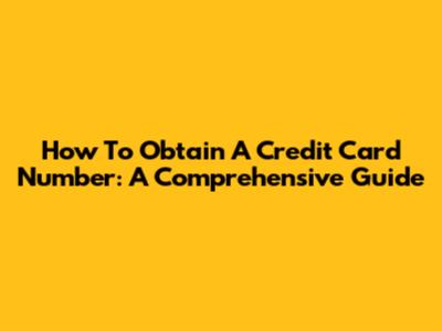 How To Obtain A Credit Card Number: A Comprehensive Guide