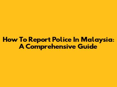 How To Report Police In Malaysia: A Comprehensive Guide