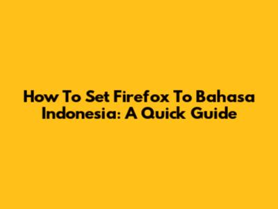 How To Set Firefox To Bahasa Indonesia: A Quick Guide