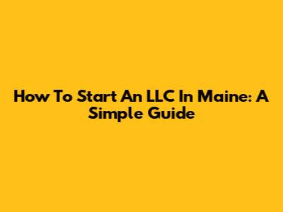 How To Start An LLC In Maine: A Simple Guide