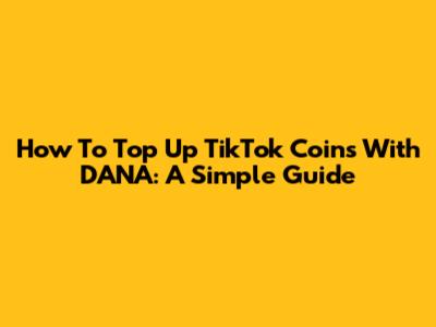 How To Top Up TikTok Coins With DANA: A Simple Guide
