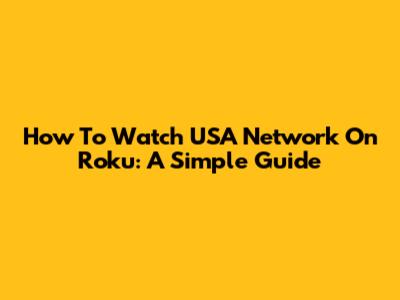 How To Watch USA Network On Roku: A Simple Guide