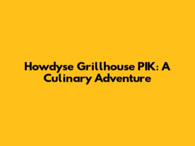 Howdyse Grillhouse PIK: A Culinary Adventure