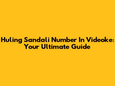 Huling Sandali Number In Videoke: Your Ultimate Guide