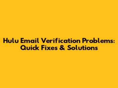 Hulu Email Verification Problems: Quick Fixes & Solutions