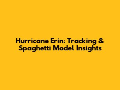 Hurricane Erin: Tracking & Spaghetti Model Insights