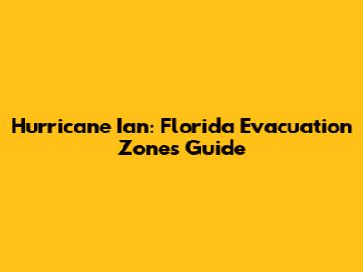 Hurricane Ian: Florida Evacuation Zones Guide