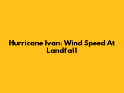 Hurricane Ivan: Wind Speed At Landfall