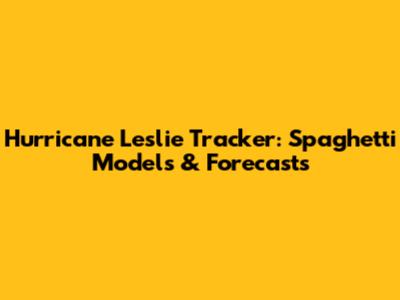 Hurricane Leslie Tracker: Spaghetti Models & Forecasts