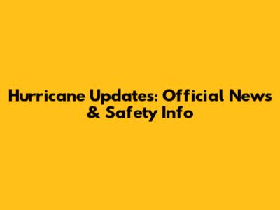 Hurricane Updates: Official News & Safety Info