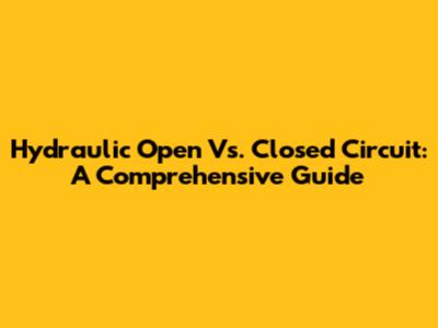 Hydraulic Open Vs. Closed Circuit: A Comprehensive Guide