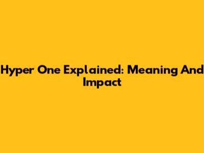 Hyper One Explained: Meaning And Impact