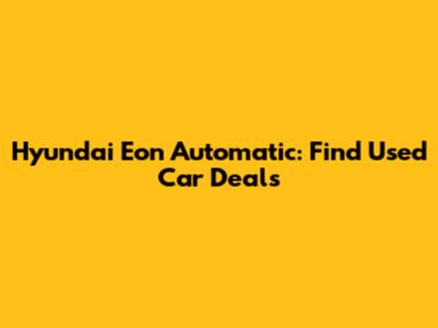 Hyundai Eon Automatic: Find Used Car Deals