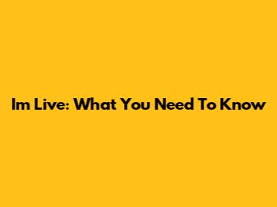 I'm Live: What You Need To Know