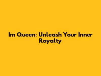 I'm Queen: Unleash Your Inner Royalty