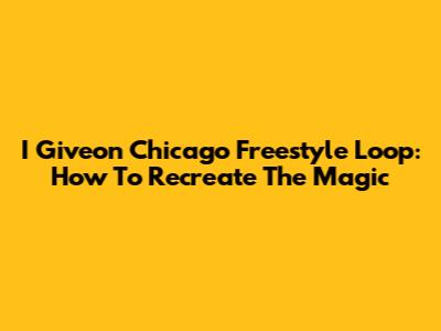 I Giveon Chicago Freestyle Loop: How To Recreate The Magic
