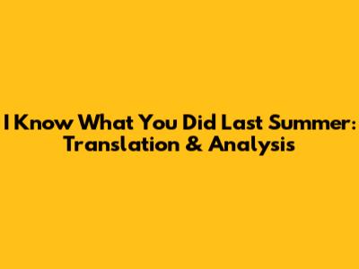 I Know What You Did Last Summer: Translation & Analysis