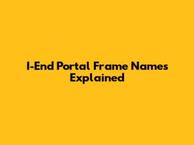 I-End Portal Frame Names Explained