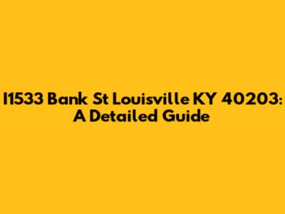 I1533 Bank St Louisville KY 40203: A Detailed Guide