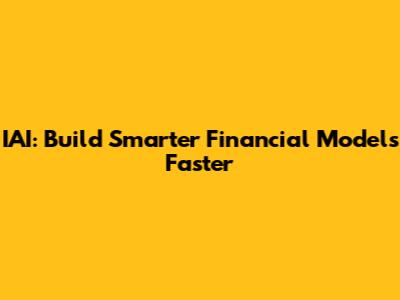 IAI: Build Smarter Financial Models Faster