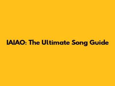 IAIAO: The Ultimate Song Guide