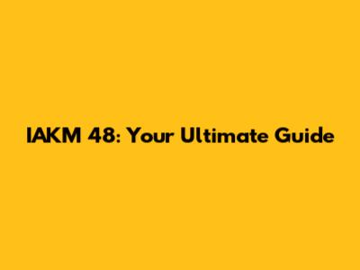 IAKM 48: Your Ultimate Guide