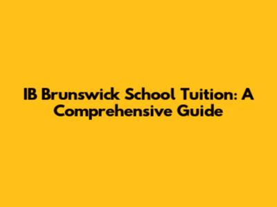 IB Brunswick School Tuition: A Comprehensive Guide