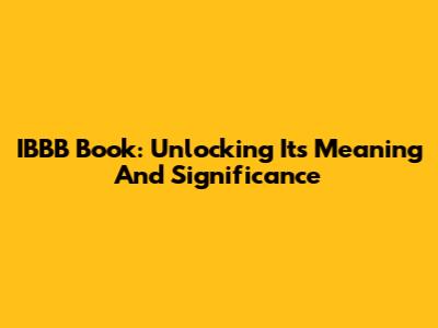 IBBB Book: Unlocking Its Meaning And Significance