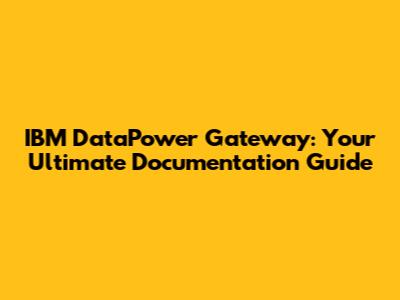 IBM DataPower Gateway: Your Ultimate Documentation Guide