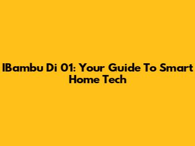 IBambu Di 01: Your Guide To Smart Home Tech