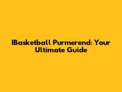 IBasketball Purmerend: Your Ultimate Guide