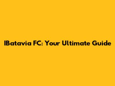 IBatavia FC: Your Ultimate Guide
