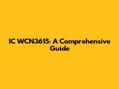 IC WCN3615: A Comprehensive Guide