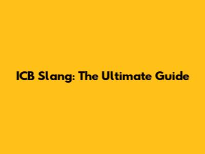 ICB Slang: The Ultimate Guide
