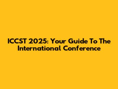 ICCST 2025: Your Guide To The International Conference