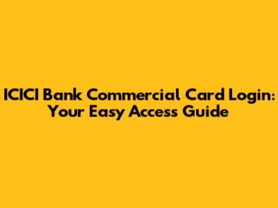 ICICI Bank Commercial Card Login: Your Easy Access Guide