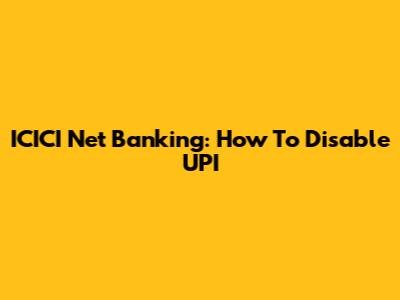 ICICI Net Banking: How To Disable UPI
