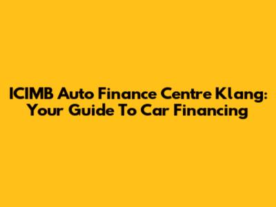 ICIMB Auto Finance Centre Klang: Your Guide To Car Financing