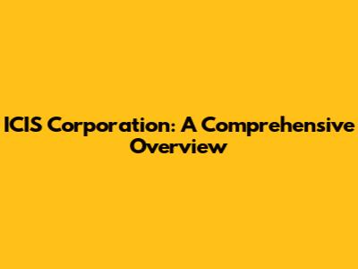 ICIS Corporation: A Comprehensive Overview